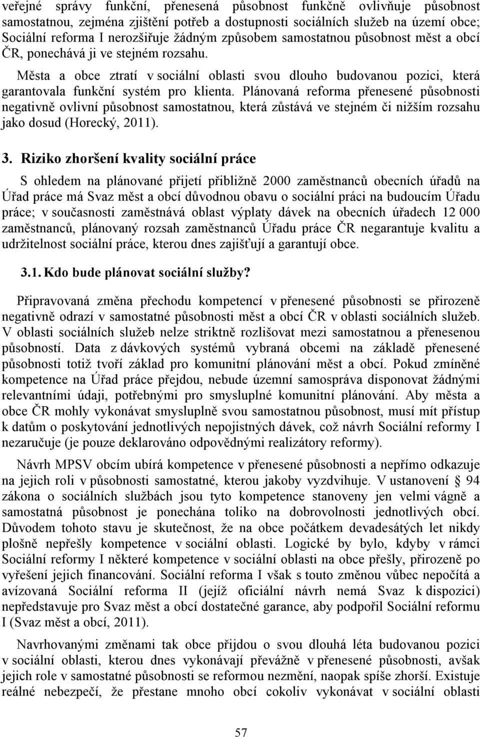 Plánovaná reforma přenesené působnosti negativně ovlivní působnost samostatnou, která zůstává ve stejném či nižším rozsahu jako dosud (Horecký, 2011). 3.