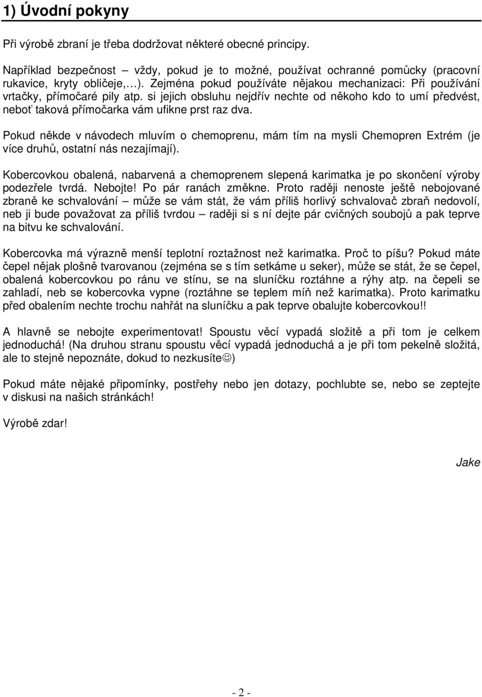 Pokud někde v návodech mluvím o chemoprenu, mám tím na mysli Chemopren Extrém (je více druhů, ostatní nás nezajímají).
