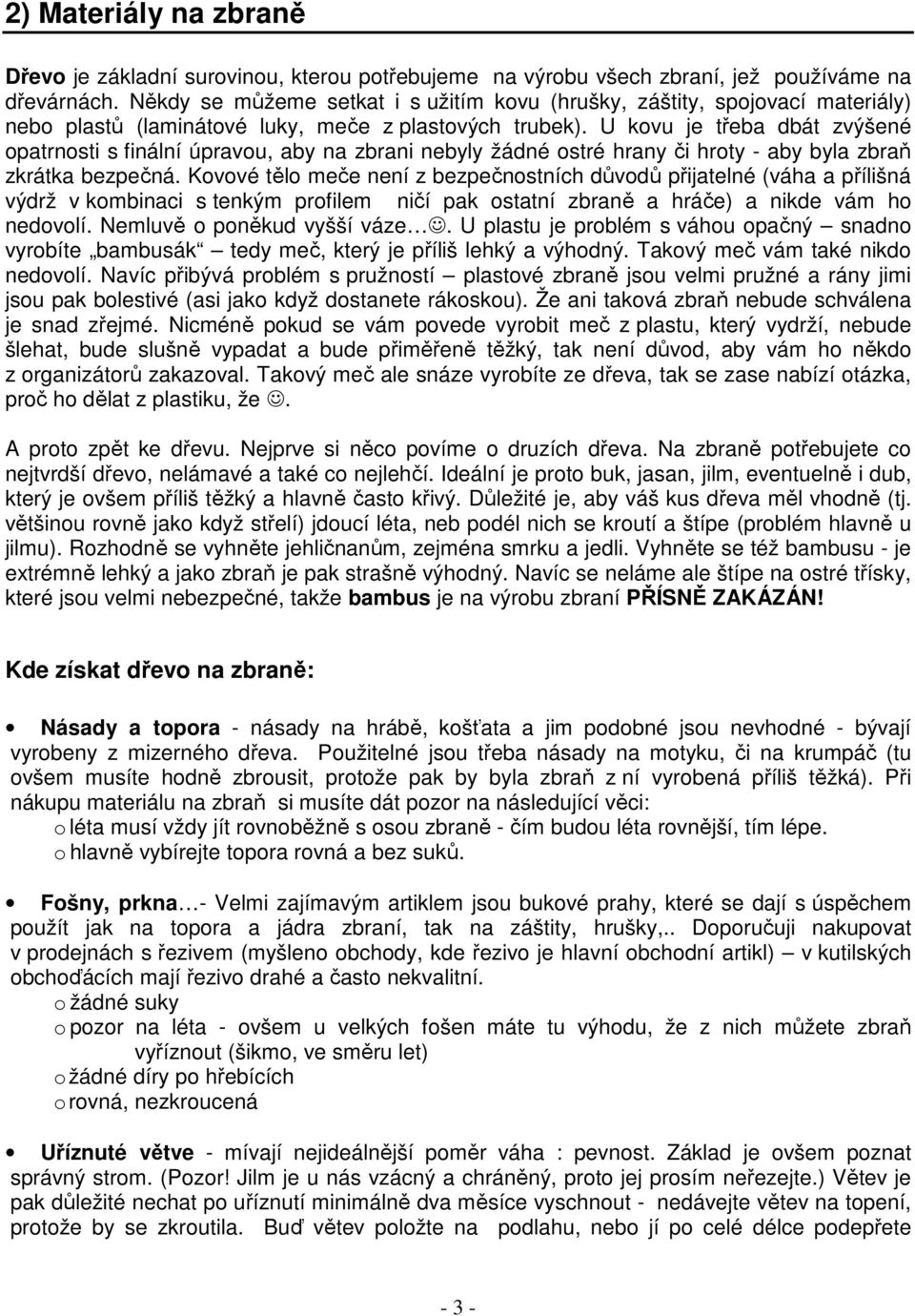U kovu je třeba dbát zvýšené opatrnosti s finální úpravou, aby na zbrani nebyly žádné ostré hrany či hroty - aby byla zbraň zkrátka bezpečná.