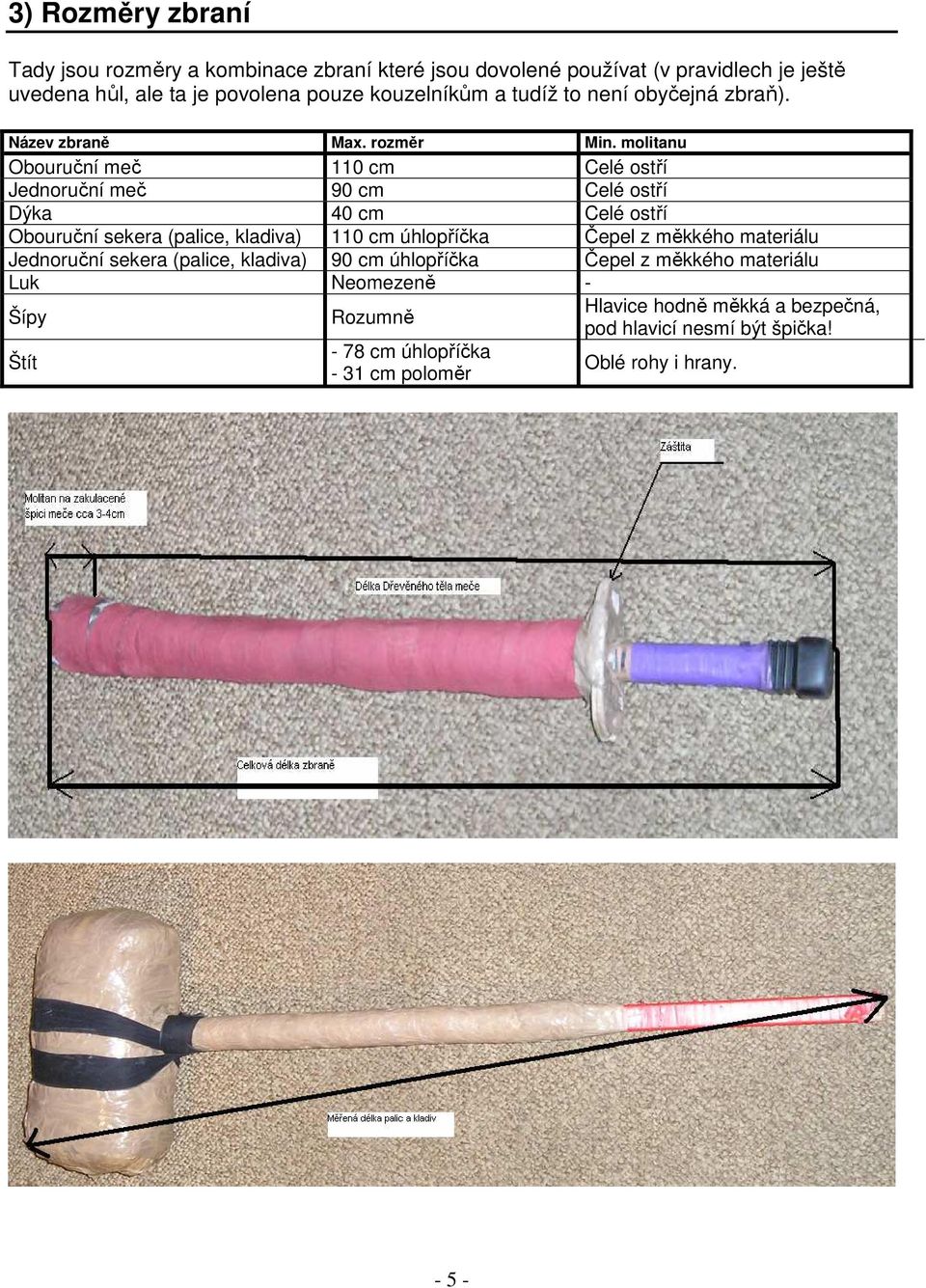 molitanu Obouruční meč 110 cm Celé ostří Jednoruční meč 90 cm Celé ostří Dýka 40 cm Celé ostří Obouruční sekera (palice, kladiva) 110 cm úhlopříčka Čepel z
