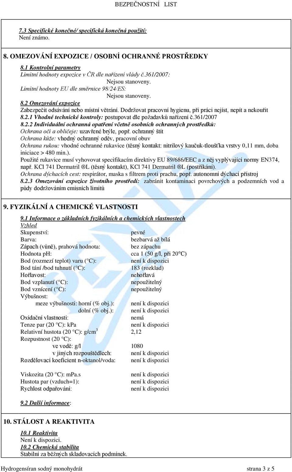 Dodržovat pracovní hygienu, při práci nejíst, nepít a nekouřit 8.2.1 Vhodné technické kontroly: postupovat dle požadavků nařízení č.361/2007 8.2.2 Individuální ochranná opatření včetně osobních ochranných prostředků: Ochrana očí a obličeje: uzavřené brýle, popř.