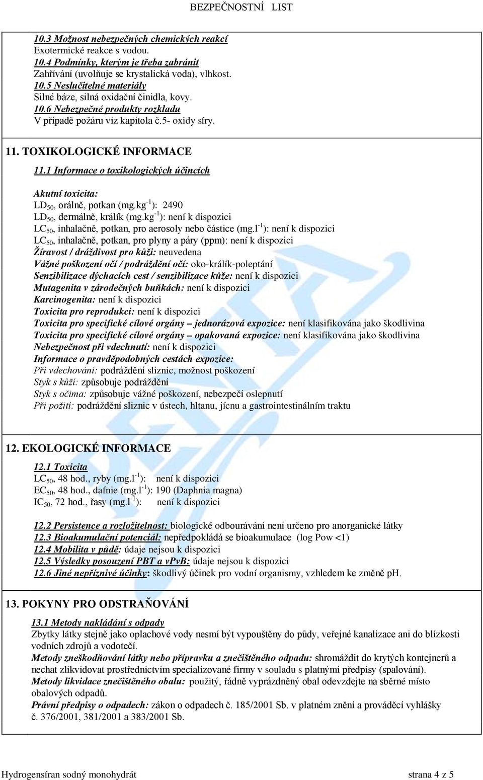 kg -1 ): 2490 LD 50, dermálně, králík (mg.kg -1 ): LC 50, inhalačně, potkan, pro aerosoly nebo částice (mg.