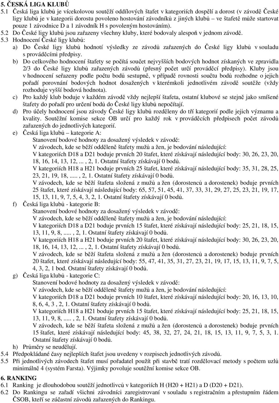 může startovat pouze 1 závodnice D a 1 závodník H s povoleným hostováním). 5.