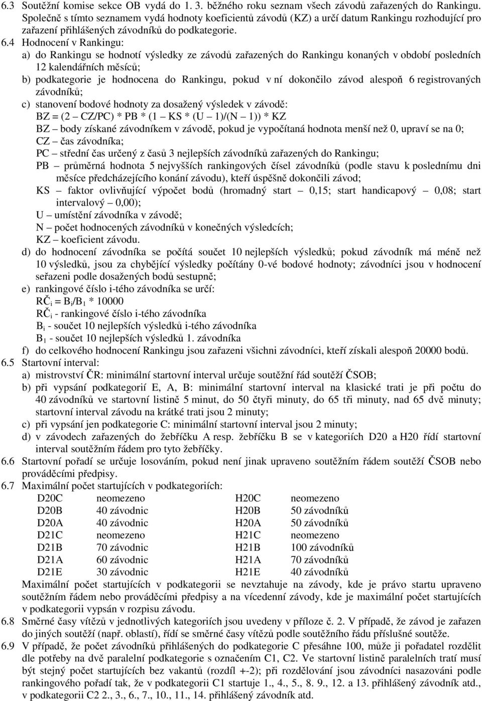 4 Hodnocení v Rankingu: a) do Rankingu se hodnotí výsledky ze závodů zařazených do Rankingu konaných v období posledních 12 kalendářních měsíců; b) podkategorie je hodnocena do Rankingu, pokud v ní