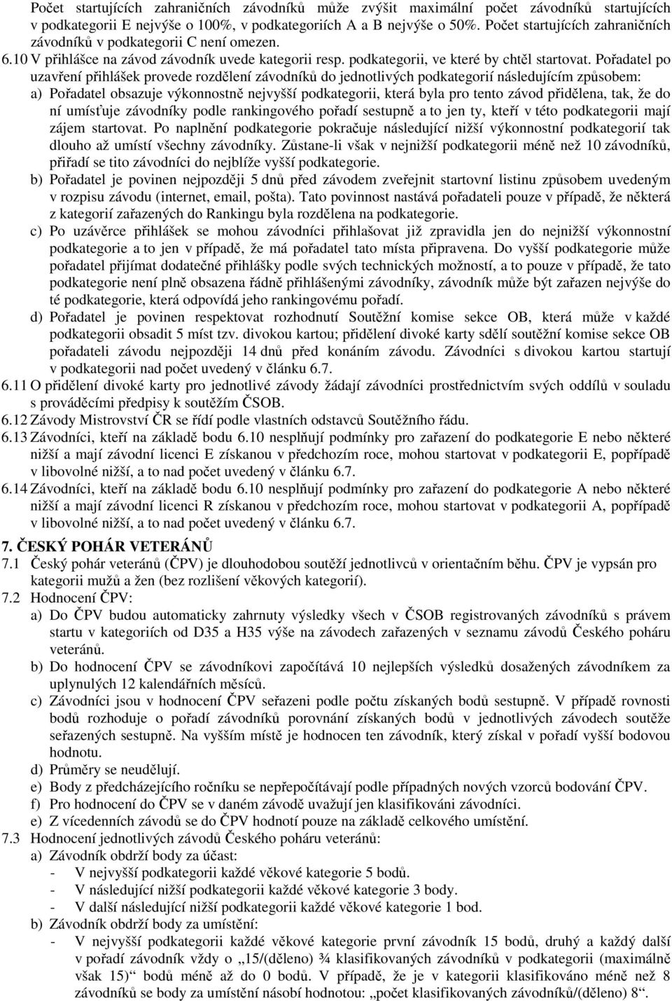 Pořadatel po uzavření přihlášek provede rozdělení závodníků do jednotlivých podkategorií následujícím způsobem: a) Pořadatel obsazuje výkonnostně nejvyšší podkategorii, která byla pro tento závod