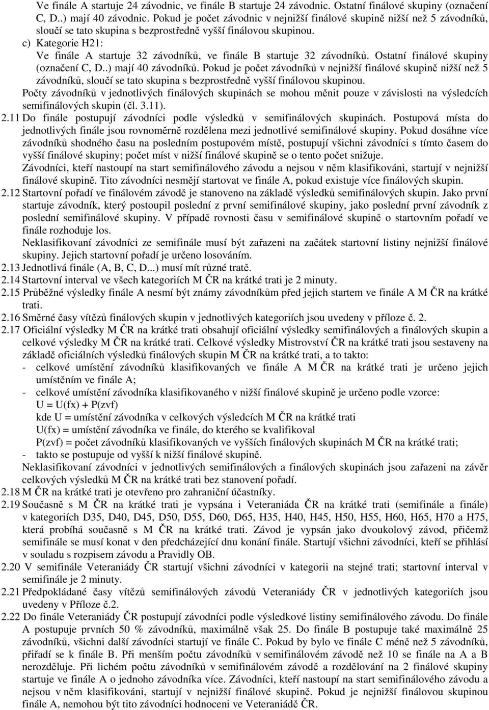 c) Kategorie H21: Ve finále A startuje 32 závodníků, ve finále B startuje 32 závodníků. Ostatní finálové skupiny (označení C, D..) mají 40 závodníků.