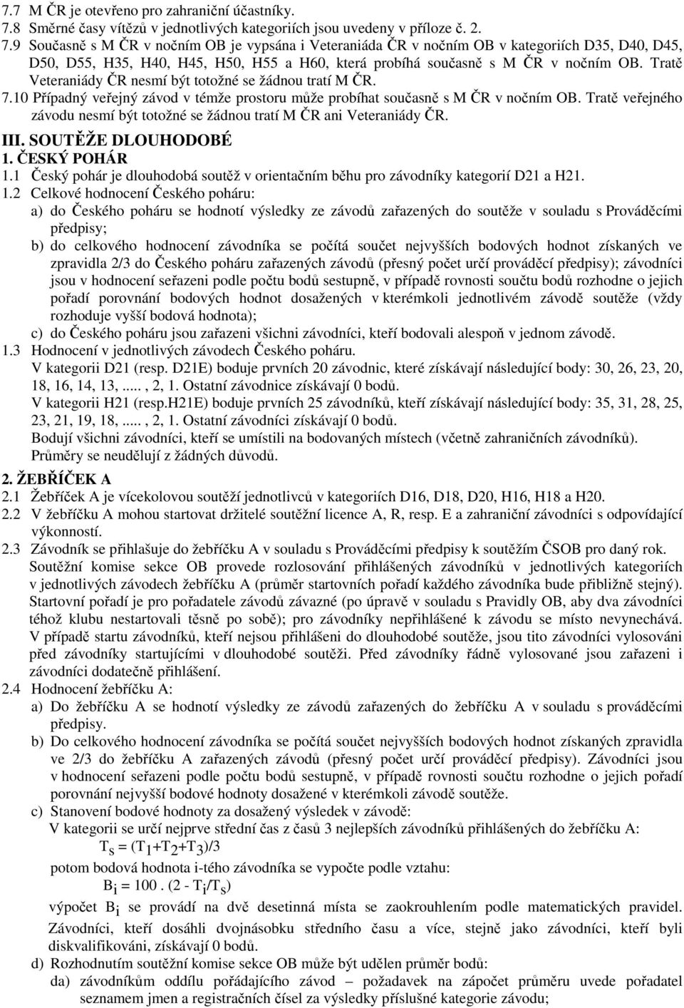 9 Současně s M ČR v nočním OB je vypsána i Veteraniáda ČR v nočním OB v kategoriích D35, D40, D45, D50, D55, H35, H40, H45, H50, H55 a H60, která probíhá současně s M ČR v nočním OB.