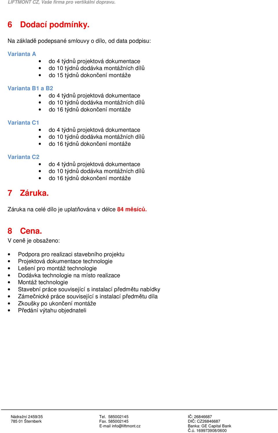 projektová dokumentace do 10 týdnů dodávka montážních dílů do 16 týdnů dokončení montáže Varianta C1 do 4 týdnů projektová dokumentace do 10 týdnů dodávka montážních dílů do 16 týdnů dokončení