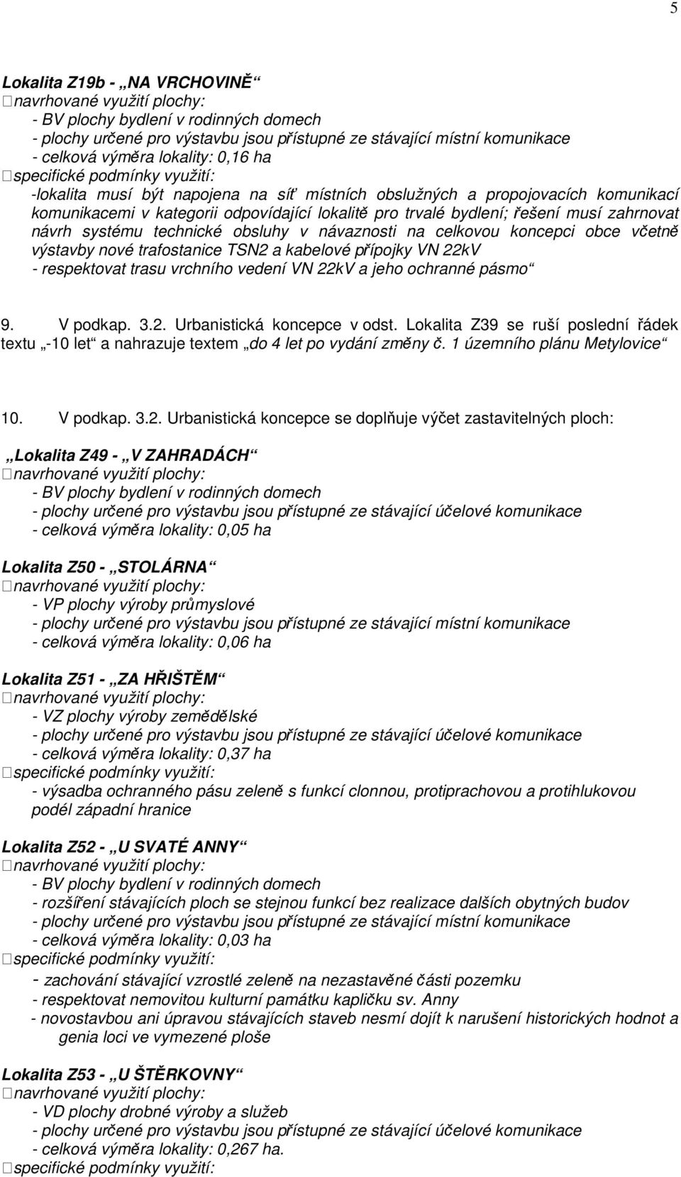 vrchního vedení VN 22kV a jeho ochranné pásmo 9. V podkap. 3.2. Urbanistická koncepce v odst. Lokalita Z39 se ruší poslední řádek textu -10 let a nahrazuje textem do 4 let po vydání změny č.