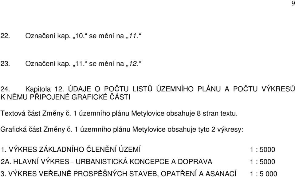 1 územního plánu Metylovice obsahuje 8 stran textu. Grafická část Změny č.