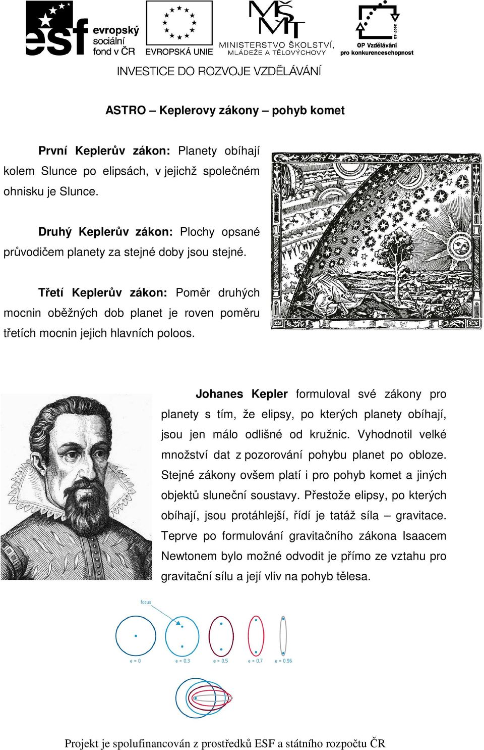 Johanes Kepler formuloval své zákony pro planety s tím, že elipsy, po kterých planety obíhají, jsou jen málo odlišné od kružnic. Vyhodnotil velké množství dat z pozorování pohybu planet po obloze.