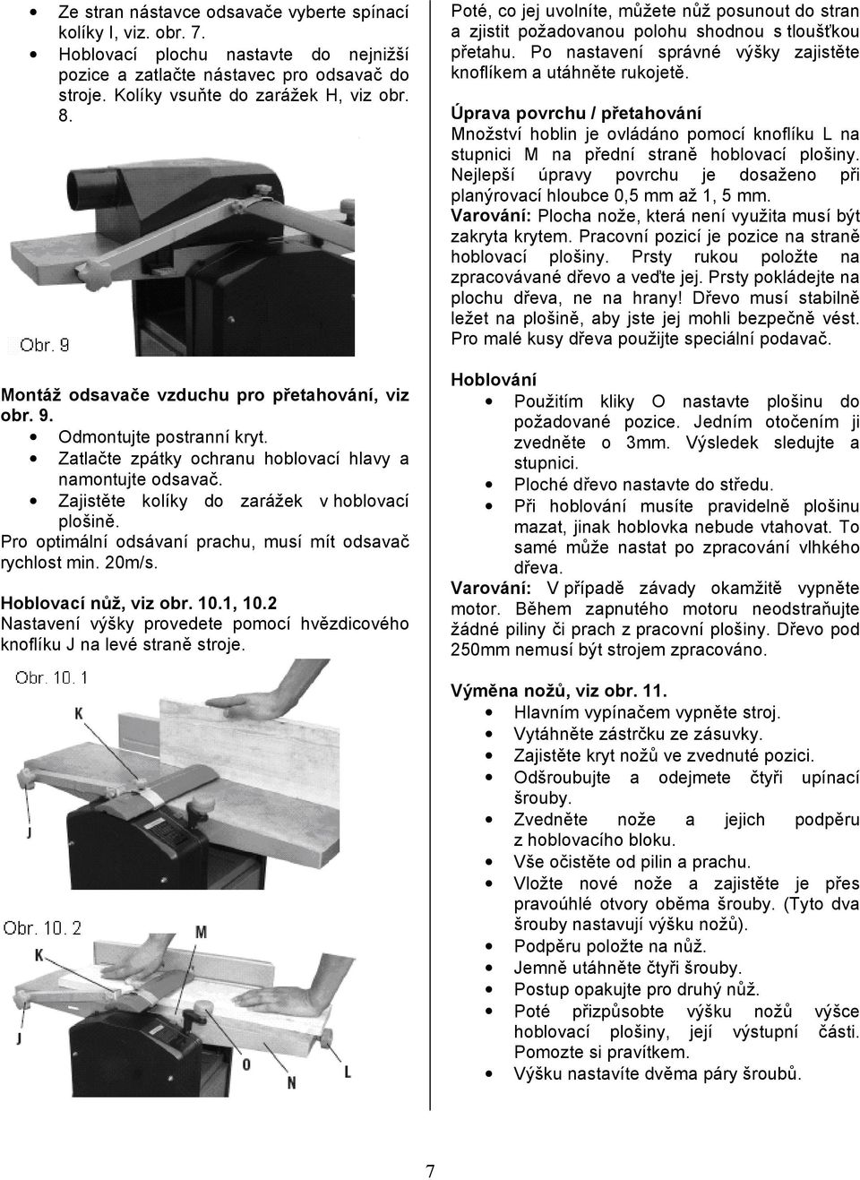 Pro optimální odsávaní prachu, musí mít odsavač rychlost min. 20m/s. Hoblovací nůž, viz obr. 10.1, 10.2 Nastavení výšky provedete pomocí hvězdicového knoflíku J na levé straně stroje.