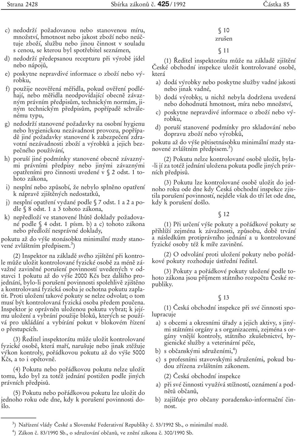 seznaβmen, d) nedodrzουβ prοedepsanou recepturu prοi vyβrobeο jυβdel nebo naβpojuκ, e) poskytne nepravdiveβ informace o zbozουβ nebo vyβrobku, f) pouzοije neoveοrοenaβ meοrοidla, pokud oveοrοenυβ
