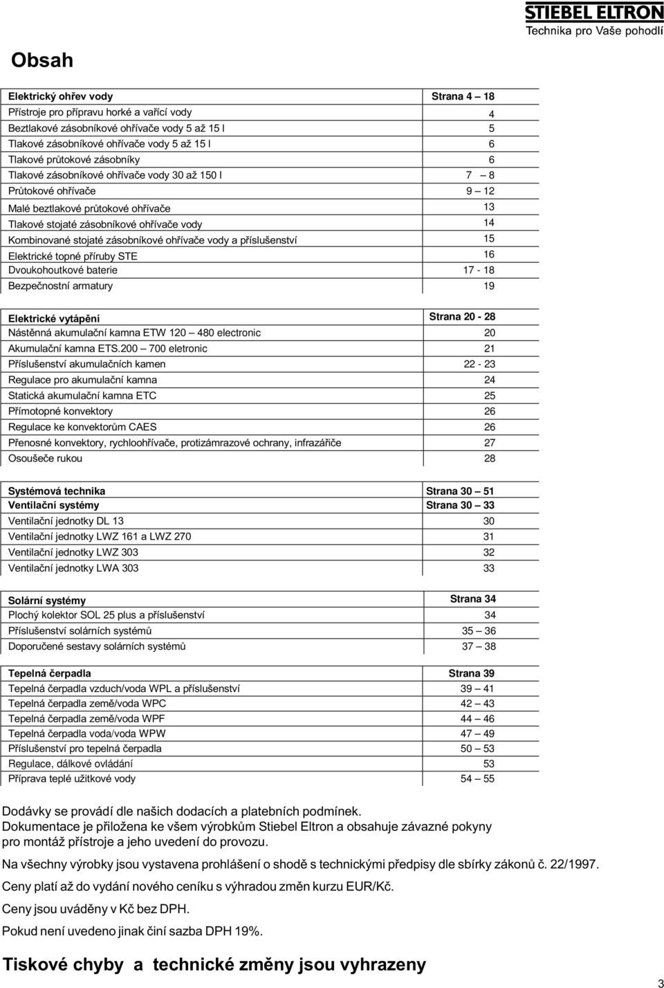 ohøívaèe vody a pøíslušenství 5 Elektrické topné pøíruby STE 6 Dvoukohoutkové baterie 7-8 Bezpeènostní armatury 9 Elektrické vytápìní Strana 20-28 Nástìnná akumulaèní kamna ETW 20 480 electronic 20