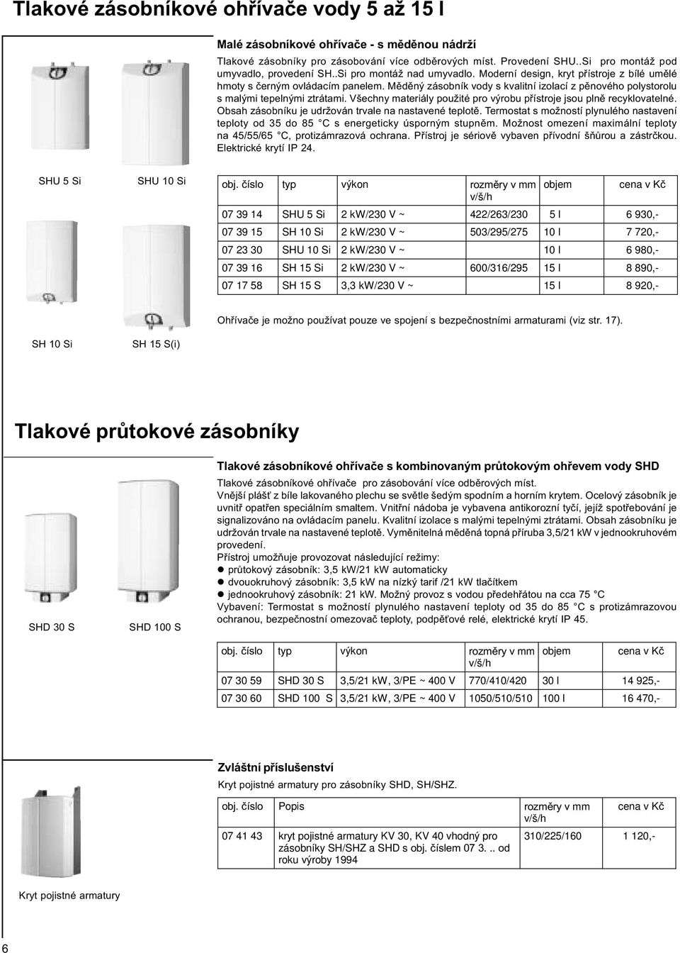 Všechny materiály použité pro výrobu pøístroje jsou plnì recyklovatelné. Obsah zásobníku je udržován trvale na nastavené teplotì.