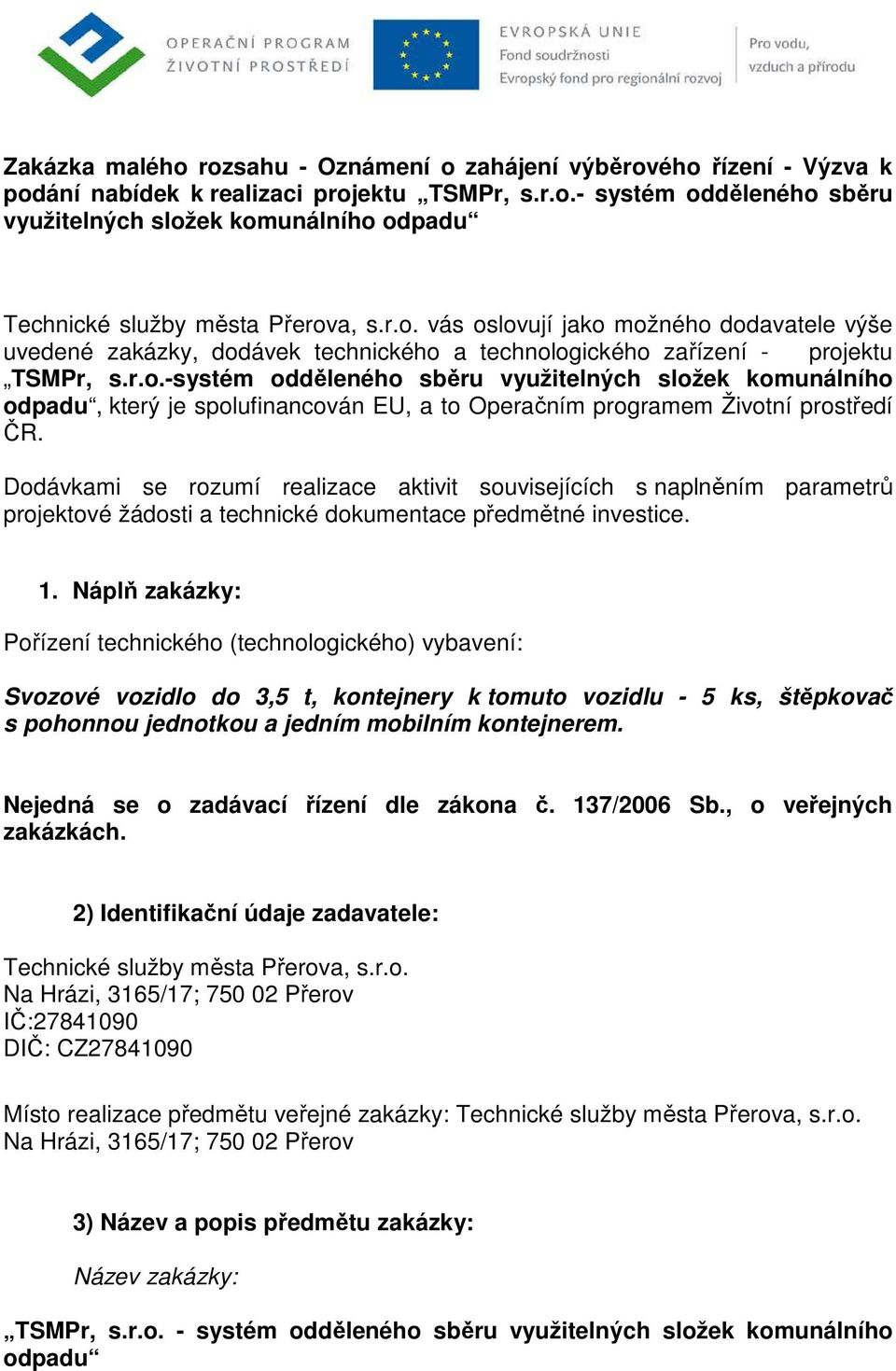 Dodávkami se rozumí realizace aktivit souvisejících s naplněním parametrů projektové žádosti a technické dokumentace předmětné investice. 1.