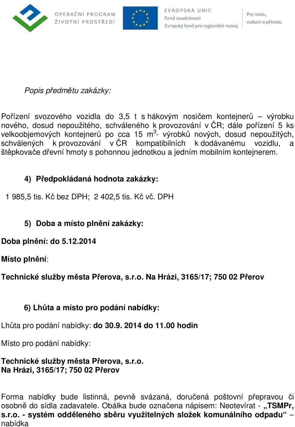 kontejnerem. 4) Předpokládaná hodnota zakázky: 1 985,5 tis. Kč bez DPH; 2 402,5 tis. Kč vč. DPH 5) Doba a místo plnění zakázky: Doba plnění: do 5.12.