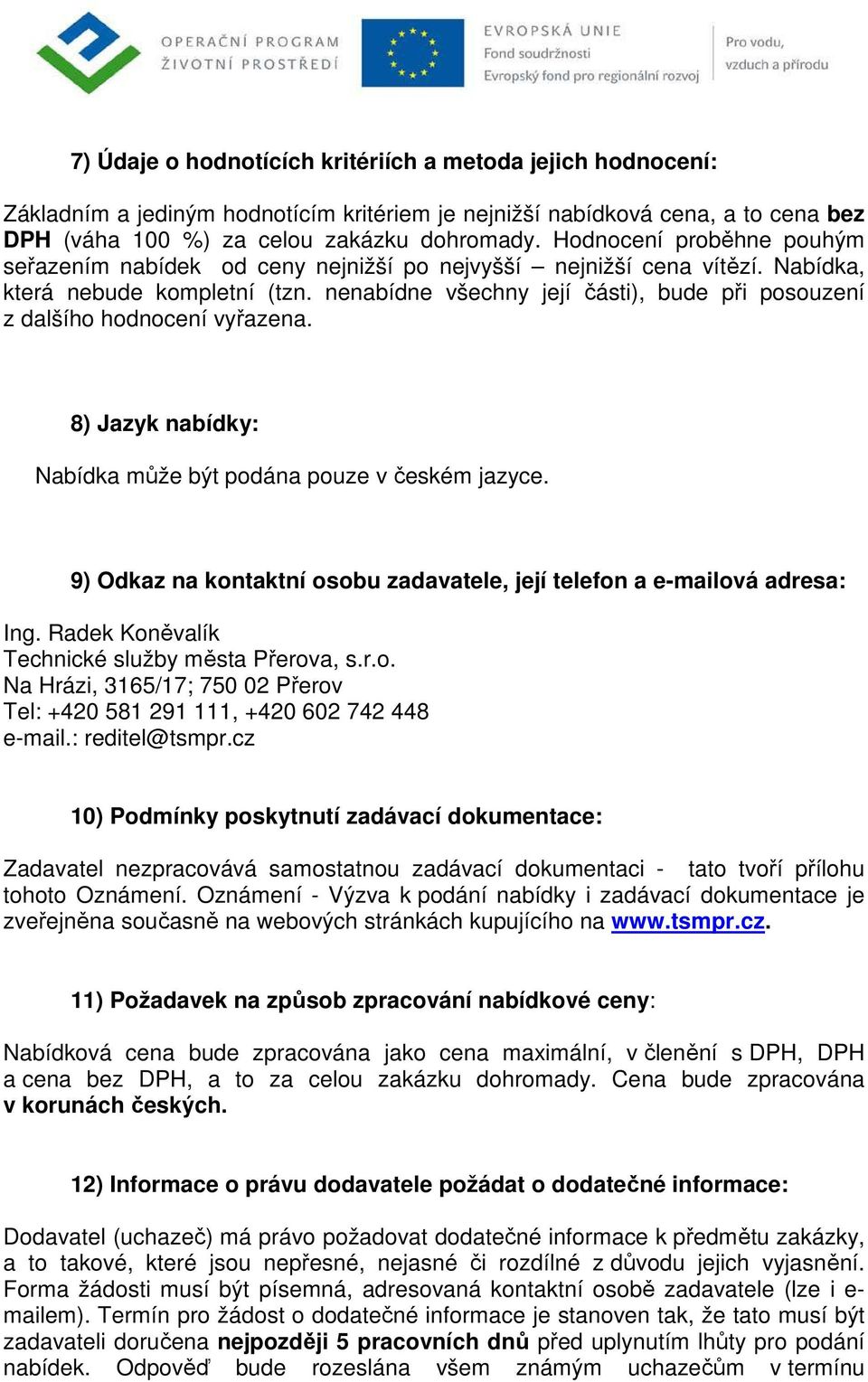 nenabídne všechny její části), bude při posouzení z dalšího hodnocení vyřazena. 8) Jazyk nabídky: Nabídka může být podána pouze v českém jazyce.