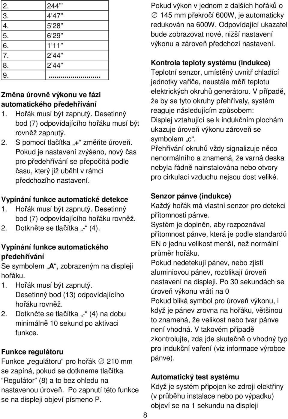 Pokud je nastavení zvýšeno, nový čas pro předehřívání se přepočítá podle času, který již uběhl v rámci předchozího nastavení.