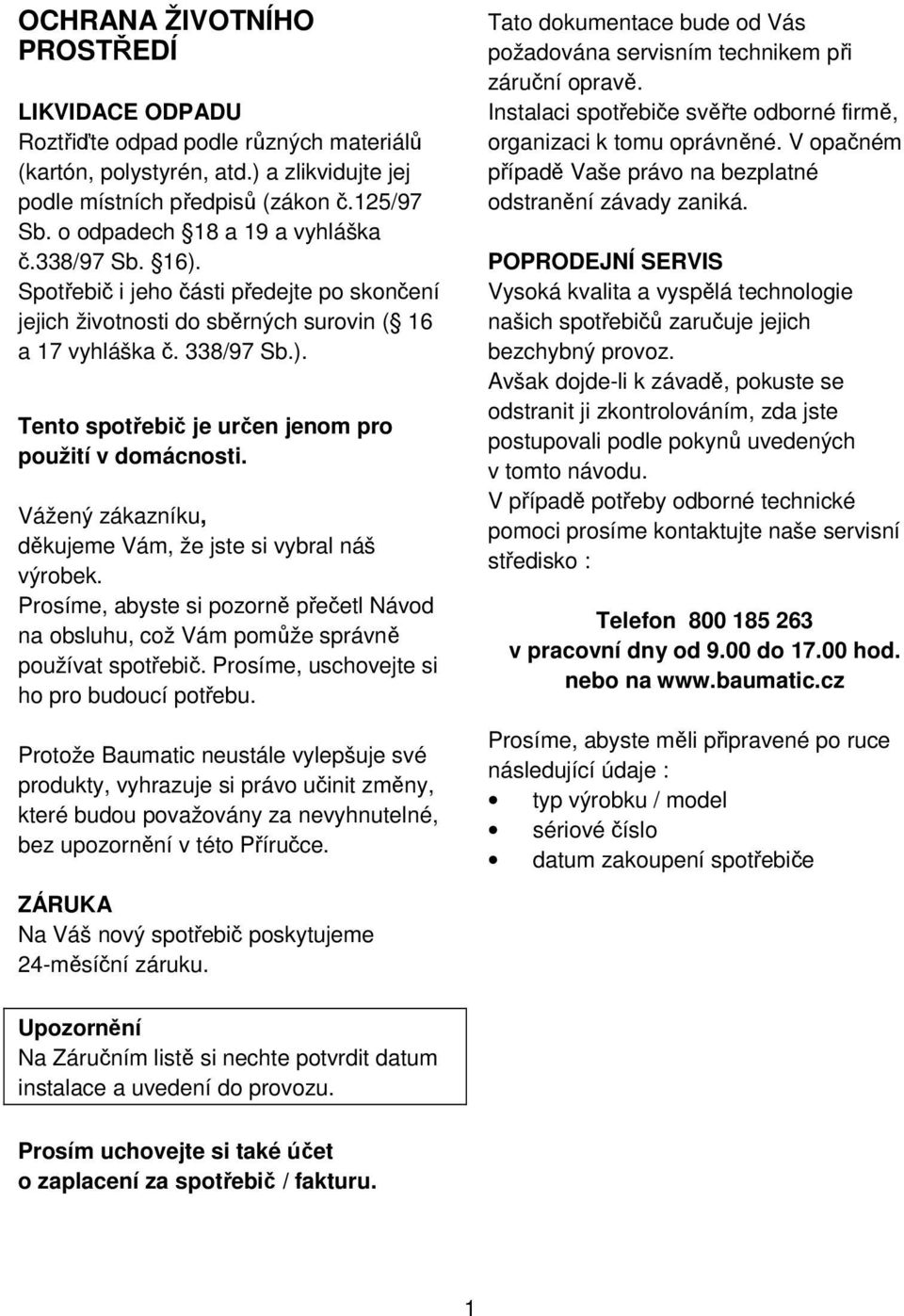 Vážený zákazníku, děkujeme Vám, že jste si vybral náš výrobek. Prosíme, abyste si pozorně přečetl Návod na obsluhu, což Vám pomůže správně používat spotřebič.