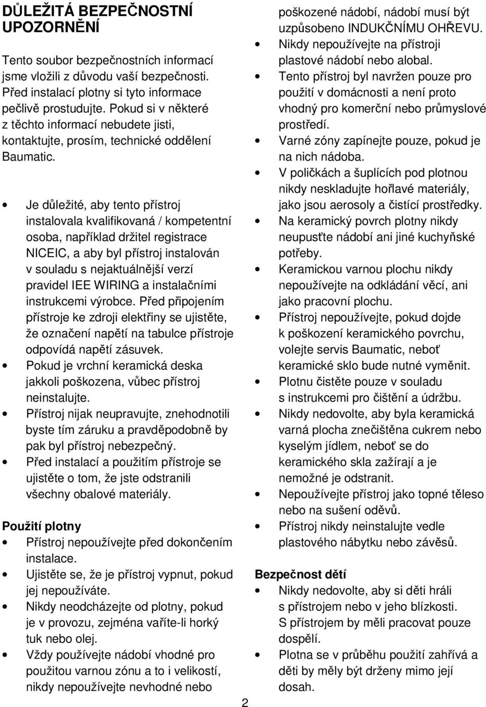 Je důležité, aby tento přístroj instalovala kvalifikovaná / kompetentní osoba, například držitel registrace NICEIC, a aby byl přístroj instalován v souladu s nejaktuálnější verzí pravidel IEE WIRING