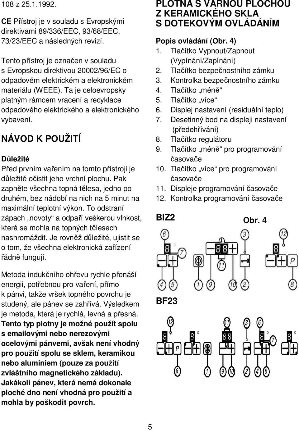 Ta je celoevropsky platným rámcem vracení a recyklace odpadového elektrického a elektronického vybavení.