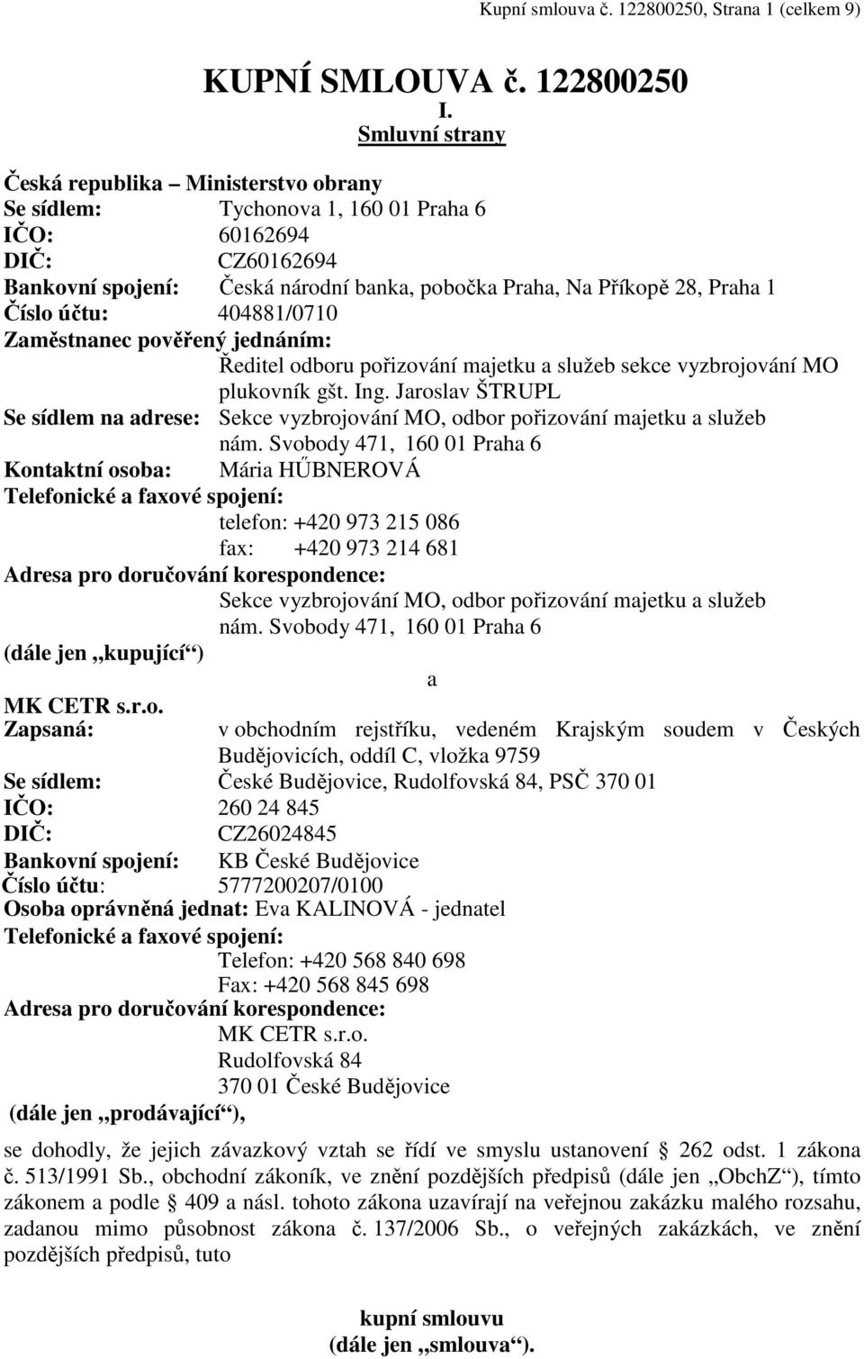 Číslo účtu: 404881/0710 Zaměstnanec pověřený jednáním: Ředitel odboru pořizování majetku a služeb sekce vyzbrojování MO plukovník gšt. Ing.