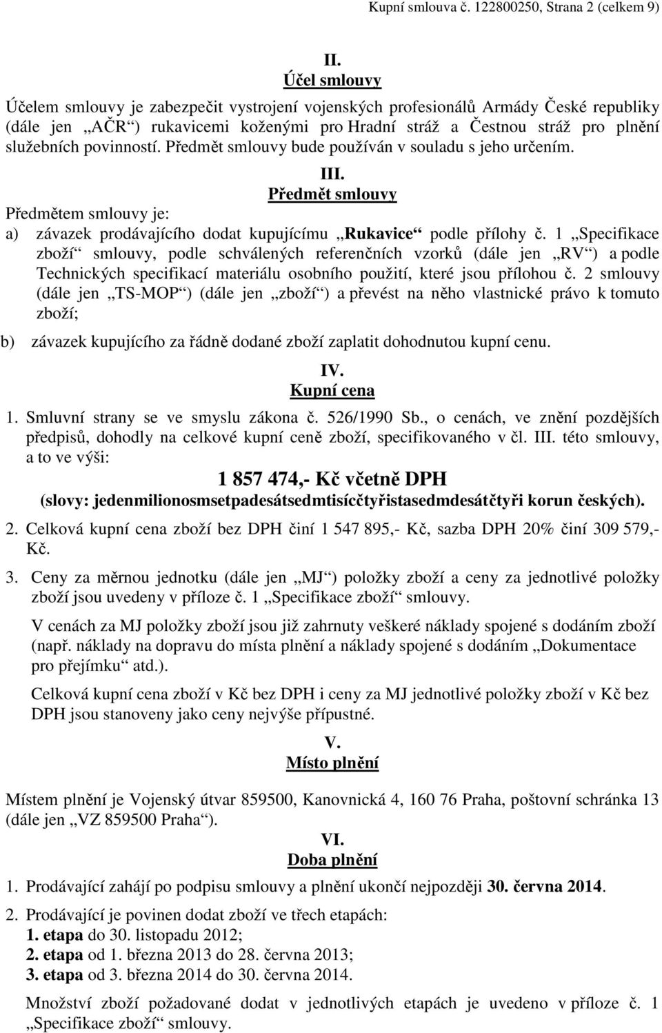 povinností. Předmět smlouvy bude používán v souladu s jeho určením. III. Předmět smlouvy Předmětem smlouvy je: a) závazek prodávajícího dodat kupujícímu Rukavice podle přílohy č.
