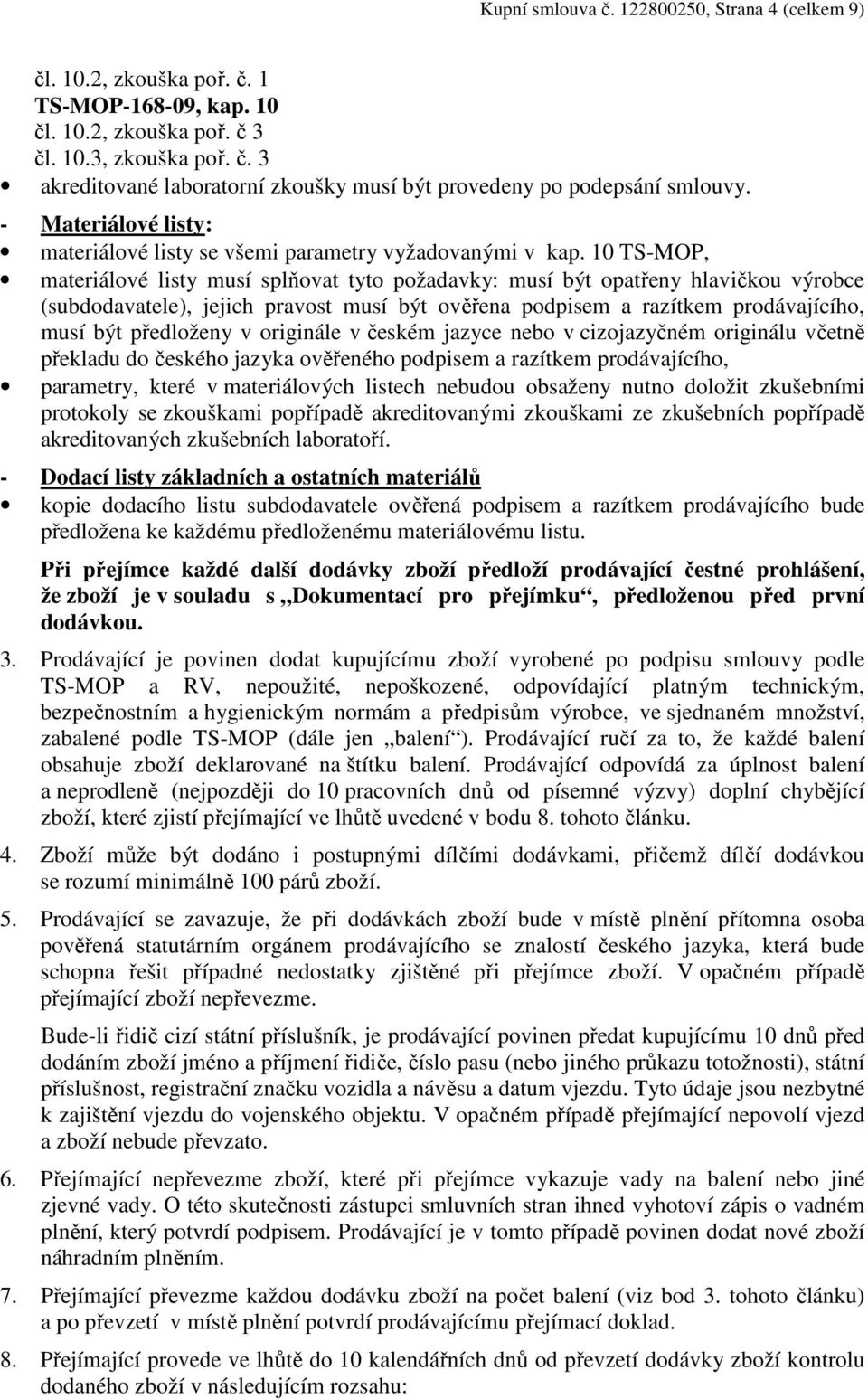 10 TS-MOP, materiálové listy musí splňovat tyto požadavky: musí být opatřeny hlavičkou výrobce (subdodavatele), jejich pravost musí být ověřena podpisem a razítkem prodávajícího, musí být předloženy