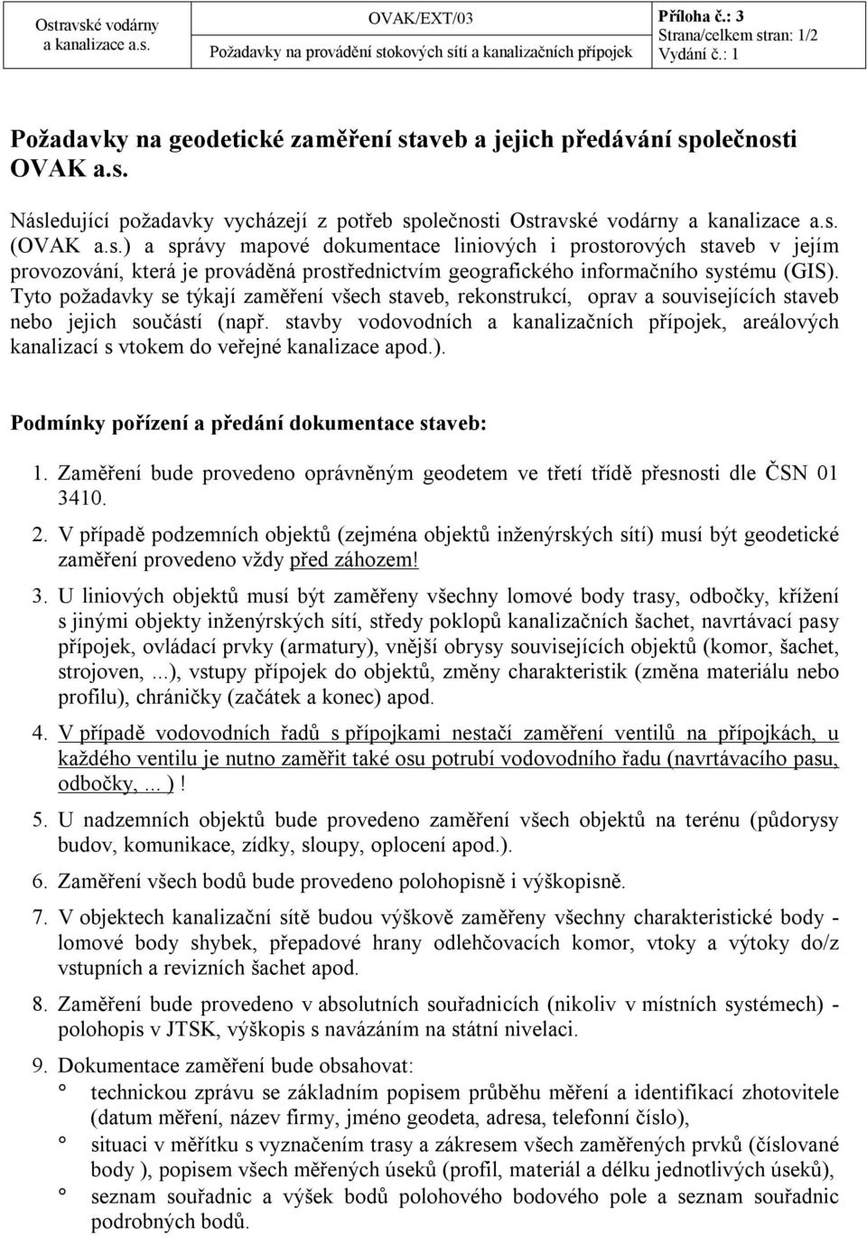 Tyto požadavky se týkají zaměření všech staveb, rekonstrukcí, oprav a souvisejících staveb nebo jejich součástí (např.