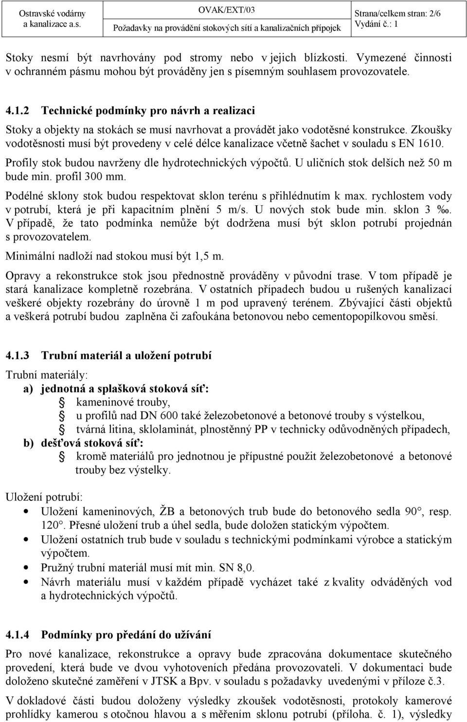 Zkoušky vodotěsnosti musí být provedeny v celé délce kanalizace včetně šachet v souladu s EN 1610. Profily stok budou navrženy dle hydrotechnických výpočtů. U uličních stok delších než 50 m bude min.