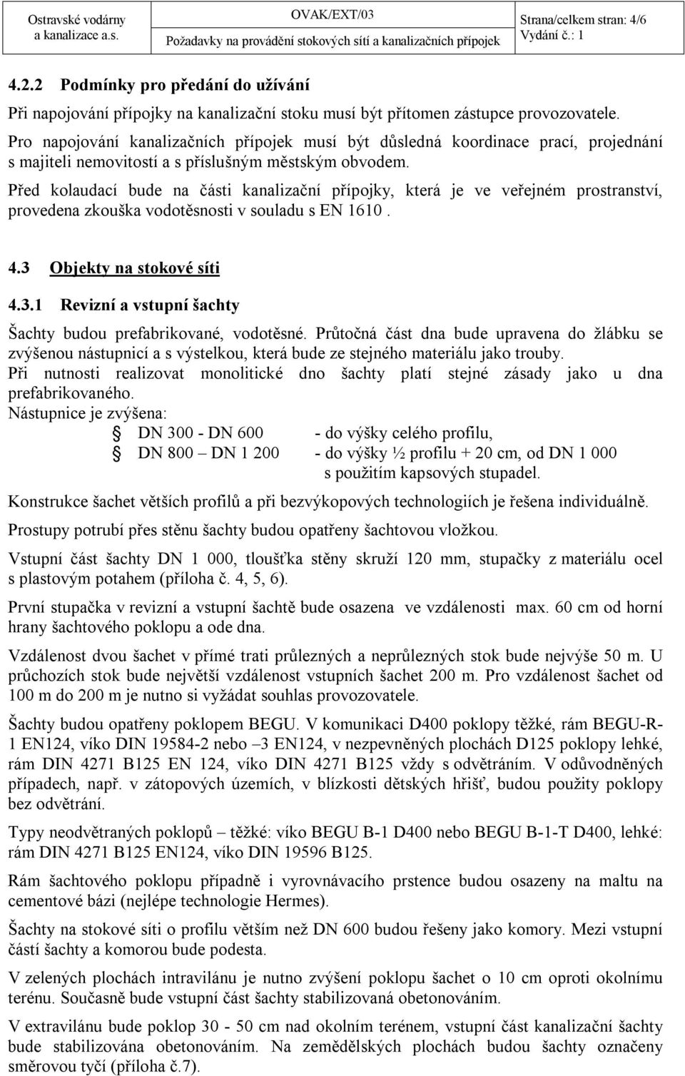 Před kolaudací bude na části kanalizační přípojky, která je ve veřejném prostranství, provedena zkouška vodotěsnosti v souladu s EN 1610. 4.3 