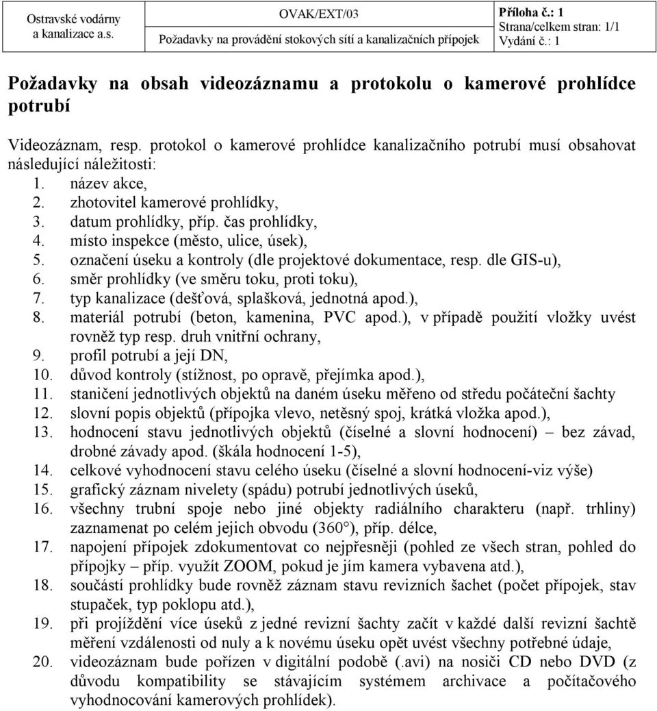 místo inspekce (město, ulice, úsek), 5. označení úseku a kontroly (dle projektové dokumentace, resp. dle GIS-u), 6. směr prohlídky (ve směru toku, proti toku), 7.