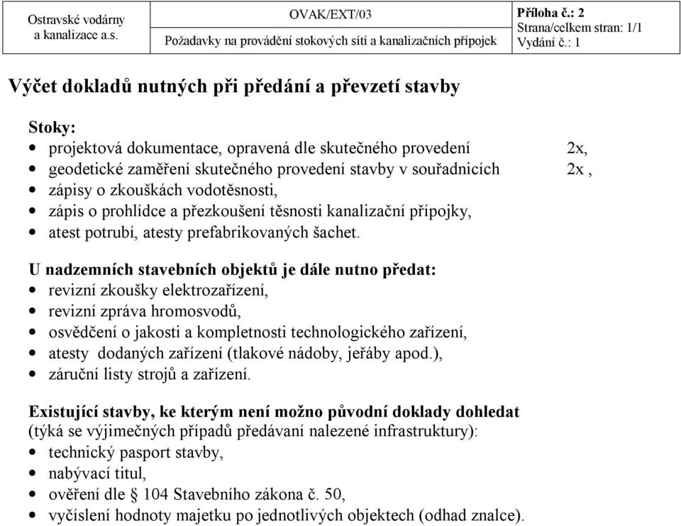 souřadnicích 2x, zápisy o zkouškách vodotěsnosti, zápis o prohlídce a přezkoušení těsnosti kanalizační přípojky, atest potrubí, atesty prefabrikovaných šachet.