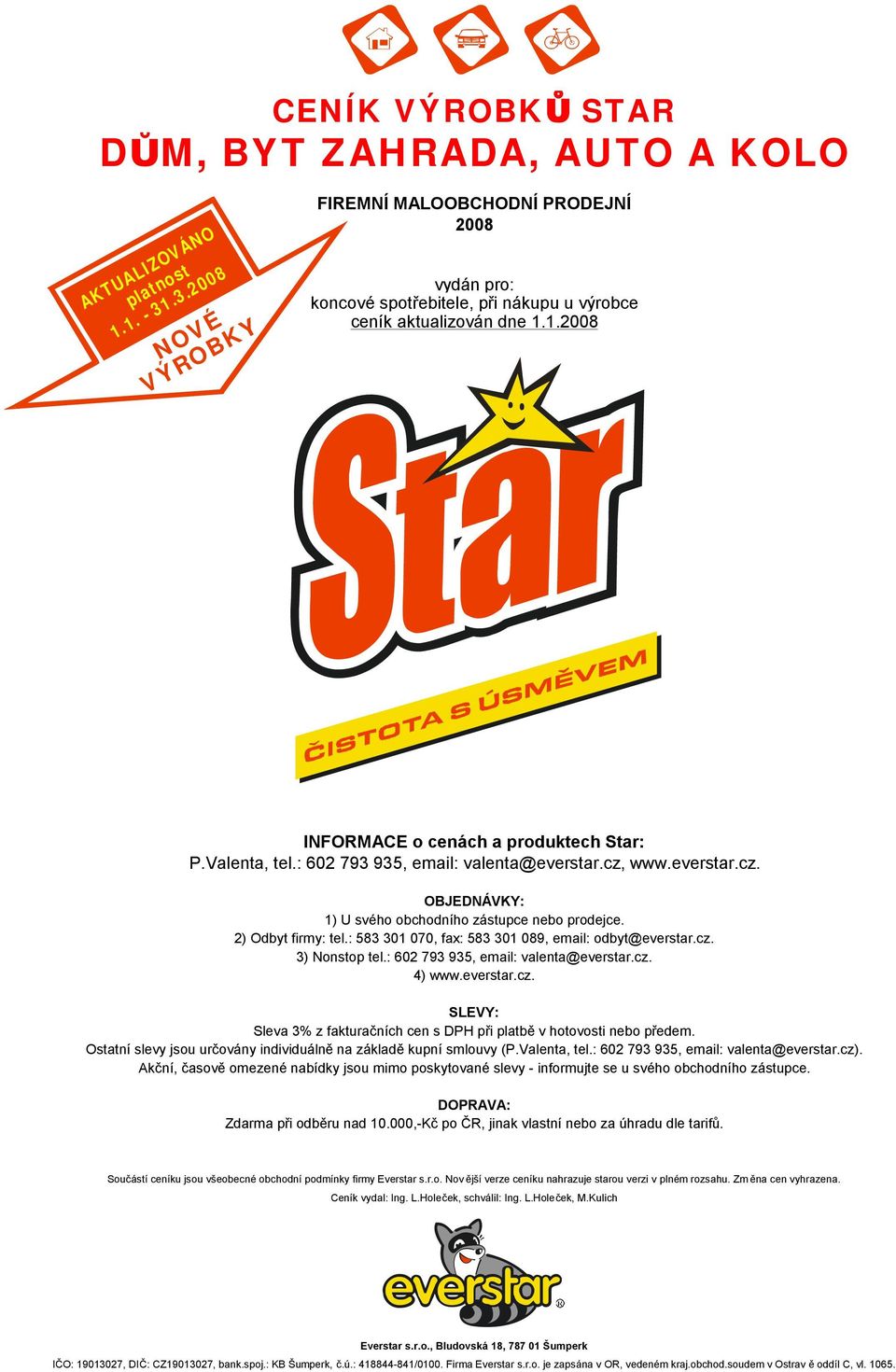 : 602 793 935, email: valenta@everstar.cz, www.everstar.cz. OBJEDNÁVKY: 1) U svého obchodního zástupce nebo prodejce. 2) Odbyt firmy: tel.: 583 301 070, fax: 583 301 089, email: odbyt@everstar.cz. 3) Nonstop tel.
