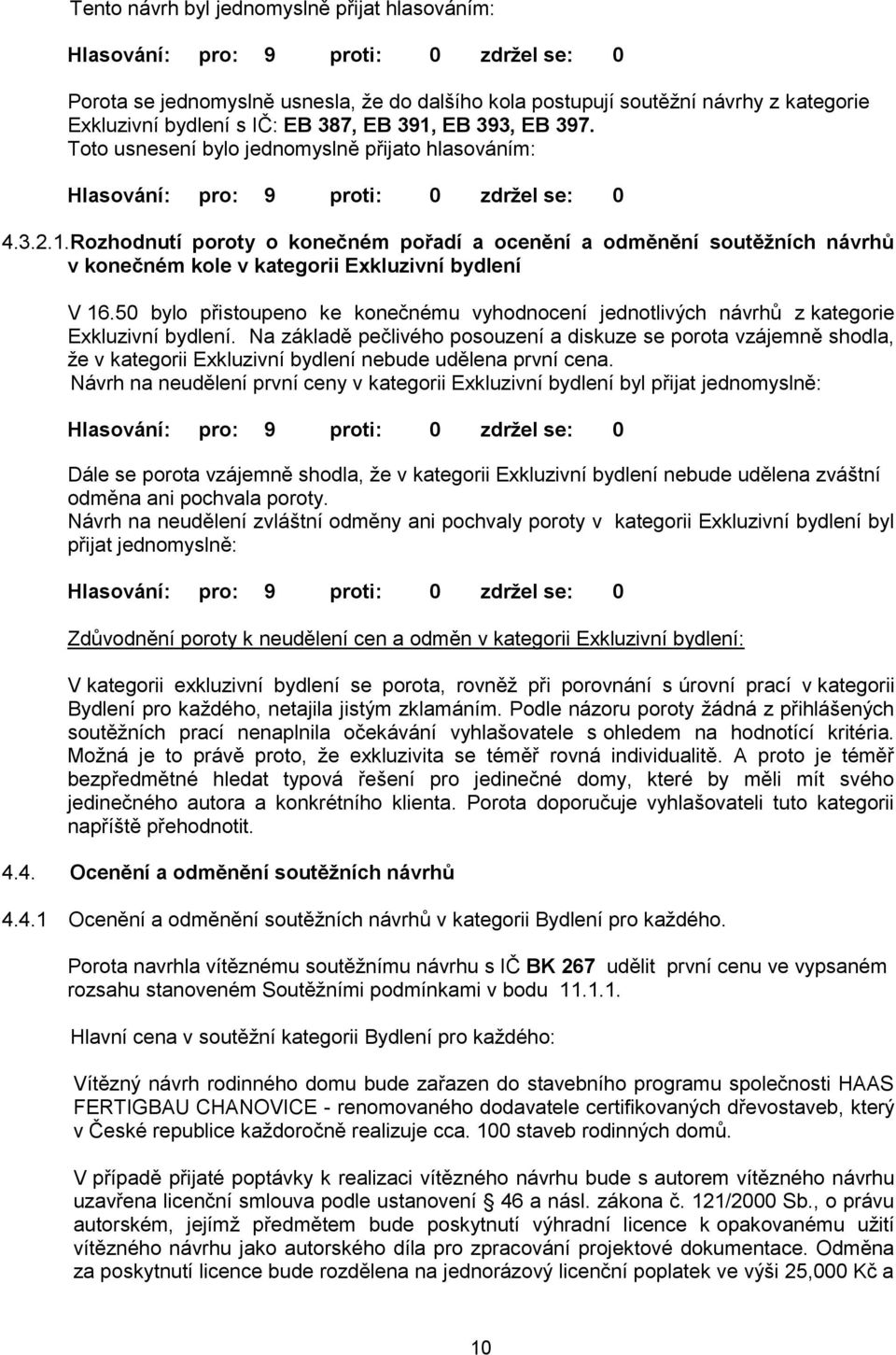 50 bylo přistoupeno ke konečnému vyhodnocení jednotlivých návrhů z kategorie Exkluzivní bydlení.