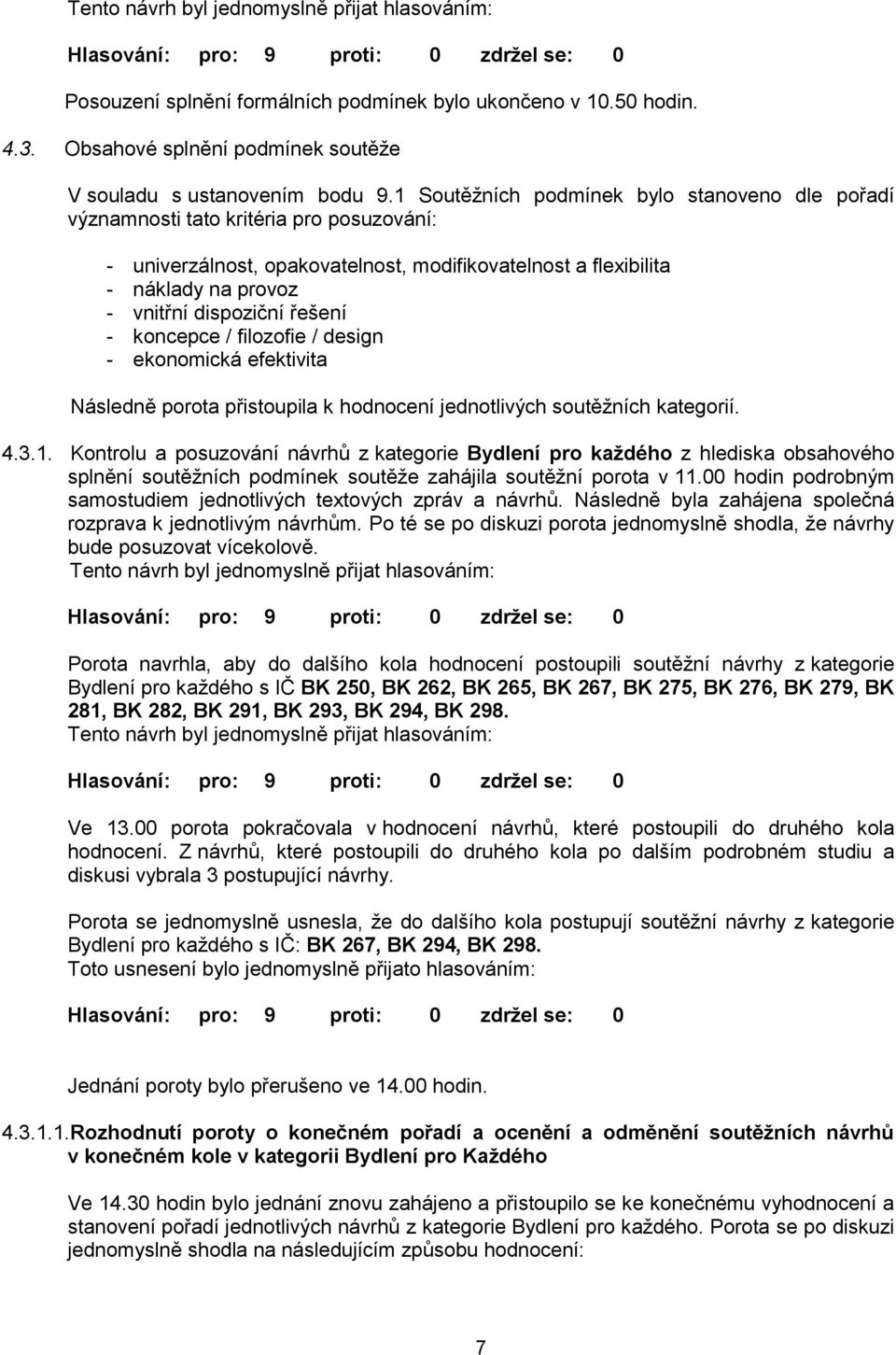 řešení - koncepce / filozofie / design - ekonomická efektivita Následně porota přistoupila k hodnocení jednotlivých soutěžních kategorií. 4.3.1.