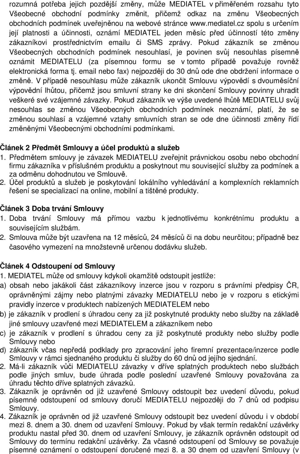 Pokud zákazník se změnou Všeobecných obchodních podmínek nesouhlasí, je povinen svůj nesouhlas písemně oznámit MEDIATELU (za písemnou formu se v tomto případě považuje rovněž elektronická forma tj.