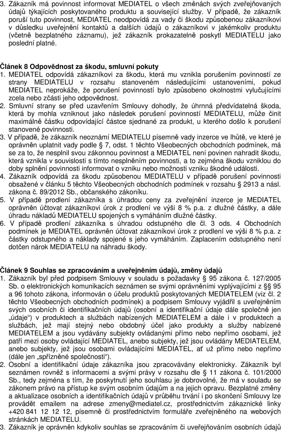 bezplatného záznamu), jež zákazník prokazatelně poskytl MEDIATELU jako poslední platné. Článek 8 Odpovědnost za škodu, smluvní pokuty 1.