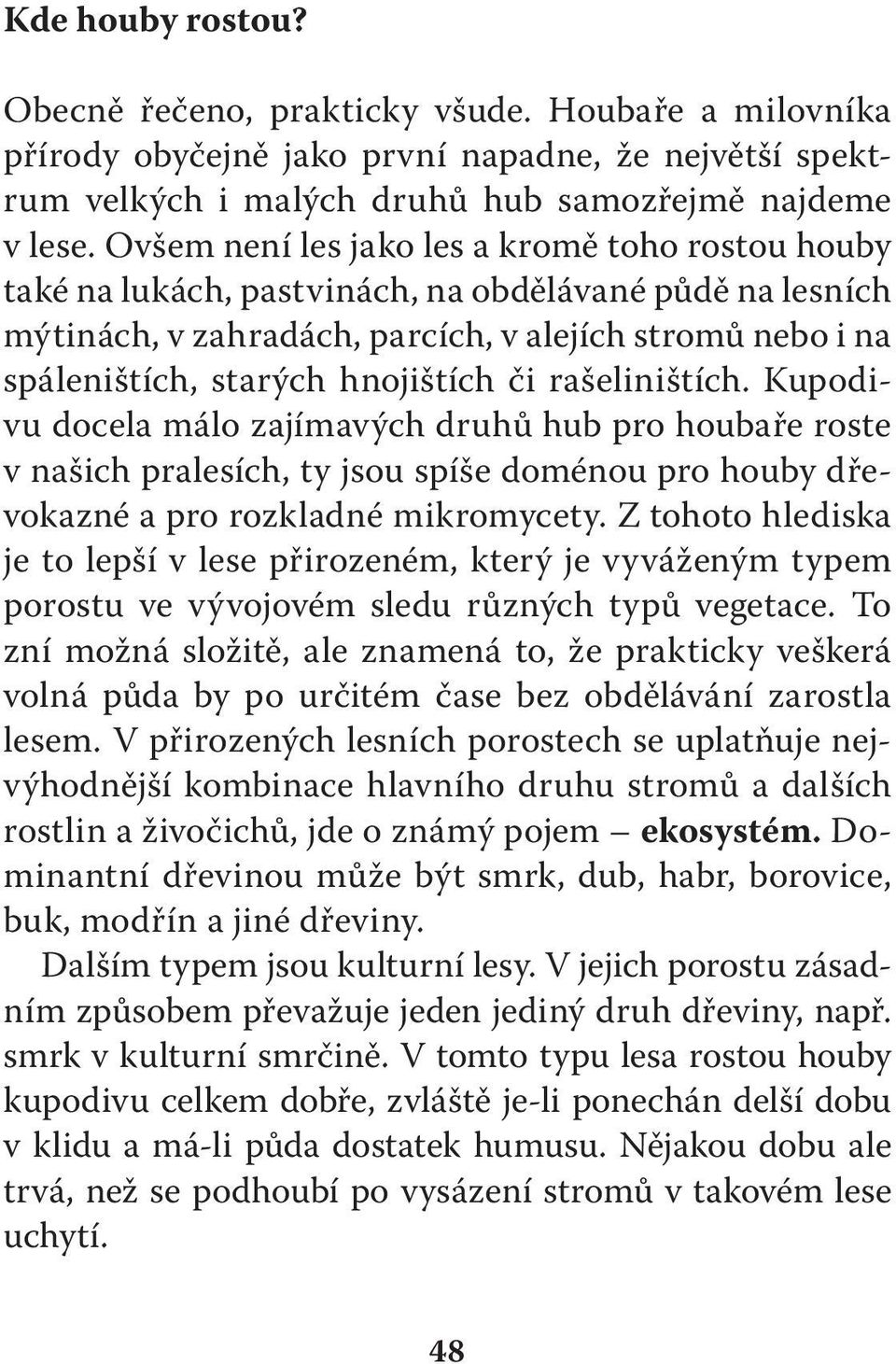 či rašeliništích. Kupodivu docela málo zajímavých druhů hub pro houbaře roste v našich pralesích, ty jsou spíše doménou pro houby dřevokazné a pro rozkladné mikromycety.