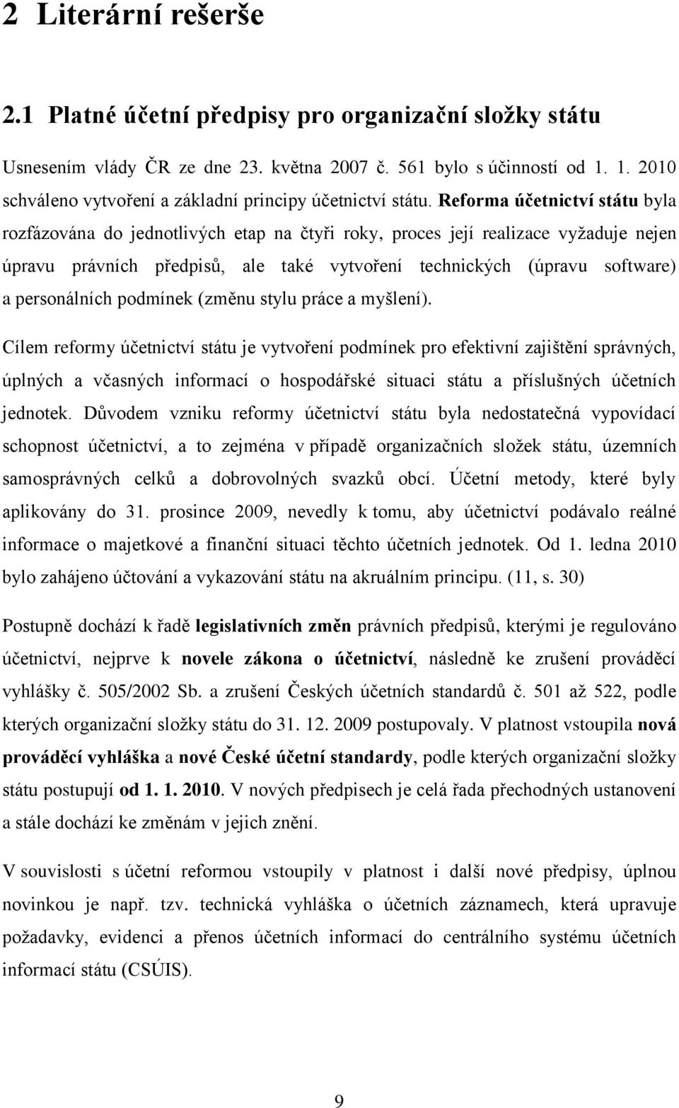 Reforma účetnictví státu byla rozfázována do jednotlivých etap na čtyři roky, proces její realizace vyžaduje nejen úpravu právních předpisů, ale také vytvoření technických (úpravu software) a