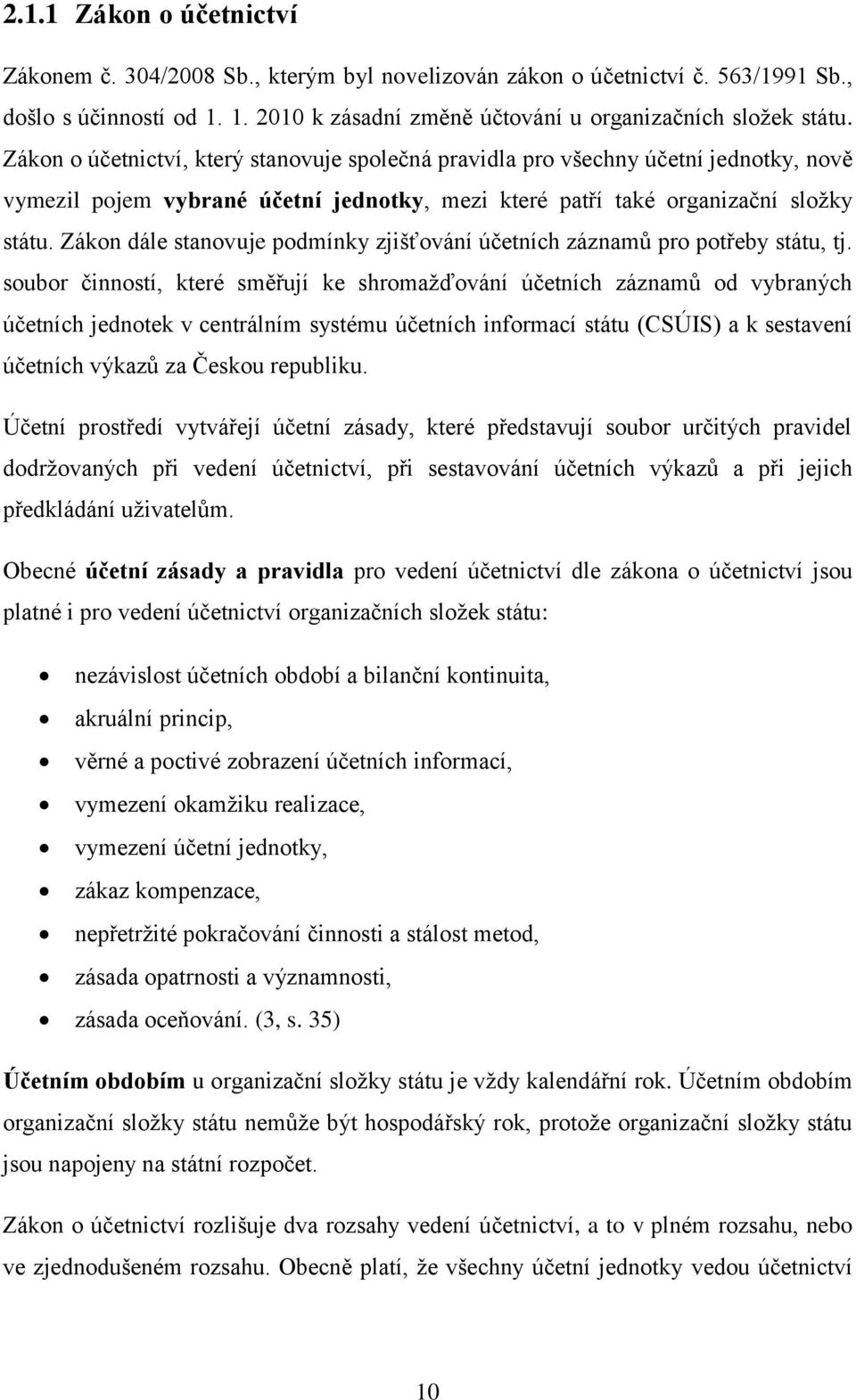 Zákon dále stanovuje podmínky zjišťování účetních záznamů pro potřeby státu, tj.