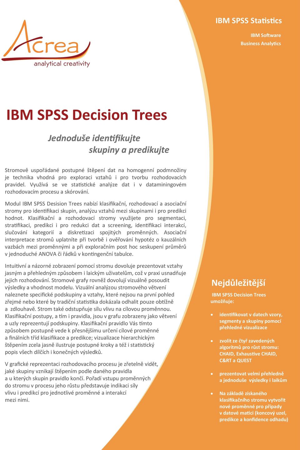 Modul IBM SPSS Desision Trees nabízí klasifikační, rozhodovací a asociační stromy pro identifikaci skupin, analýzu vztahů mezi skupinami i pro predikci hodnot.