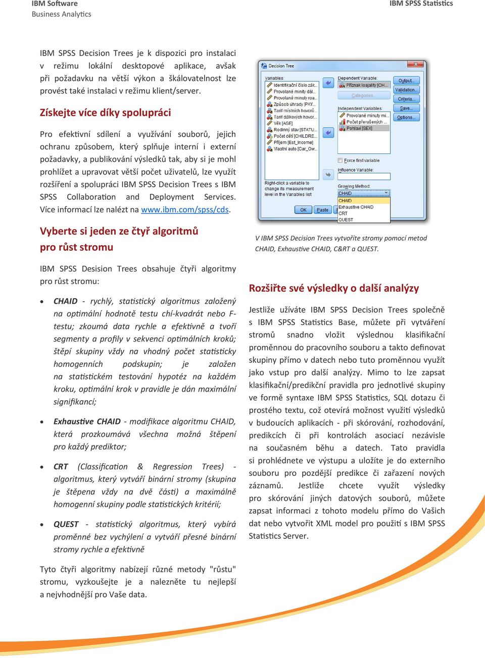 upravovat větší počet uživatelů, lze využít rozšíření a spolupráci IBM SPSS Decision Trees s IBM SPSS Collaboration and Deployment Services. Více informací lze nalézt na www.ibm.com/spss/cds.