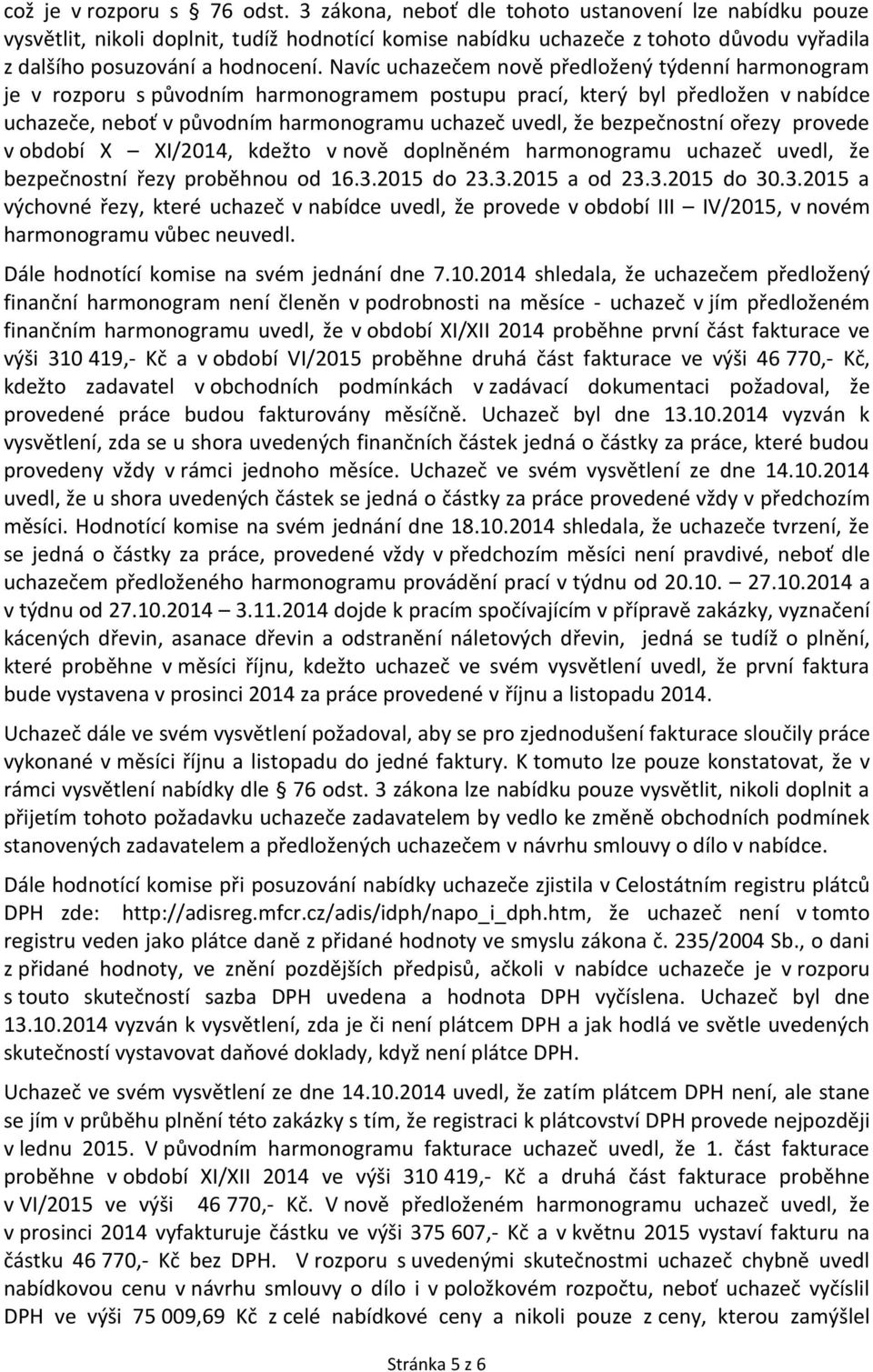 Navíc uchazečem nově předložený týdenní harmonogram je v rozporu s původním harmonogramem postupu prací, který byl předložen v nabídce uchazeče, neboť v původním harmonogramu uchazeč uvedl, že