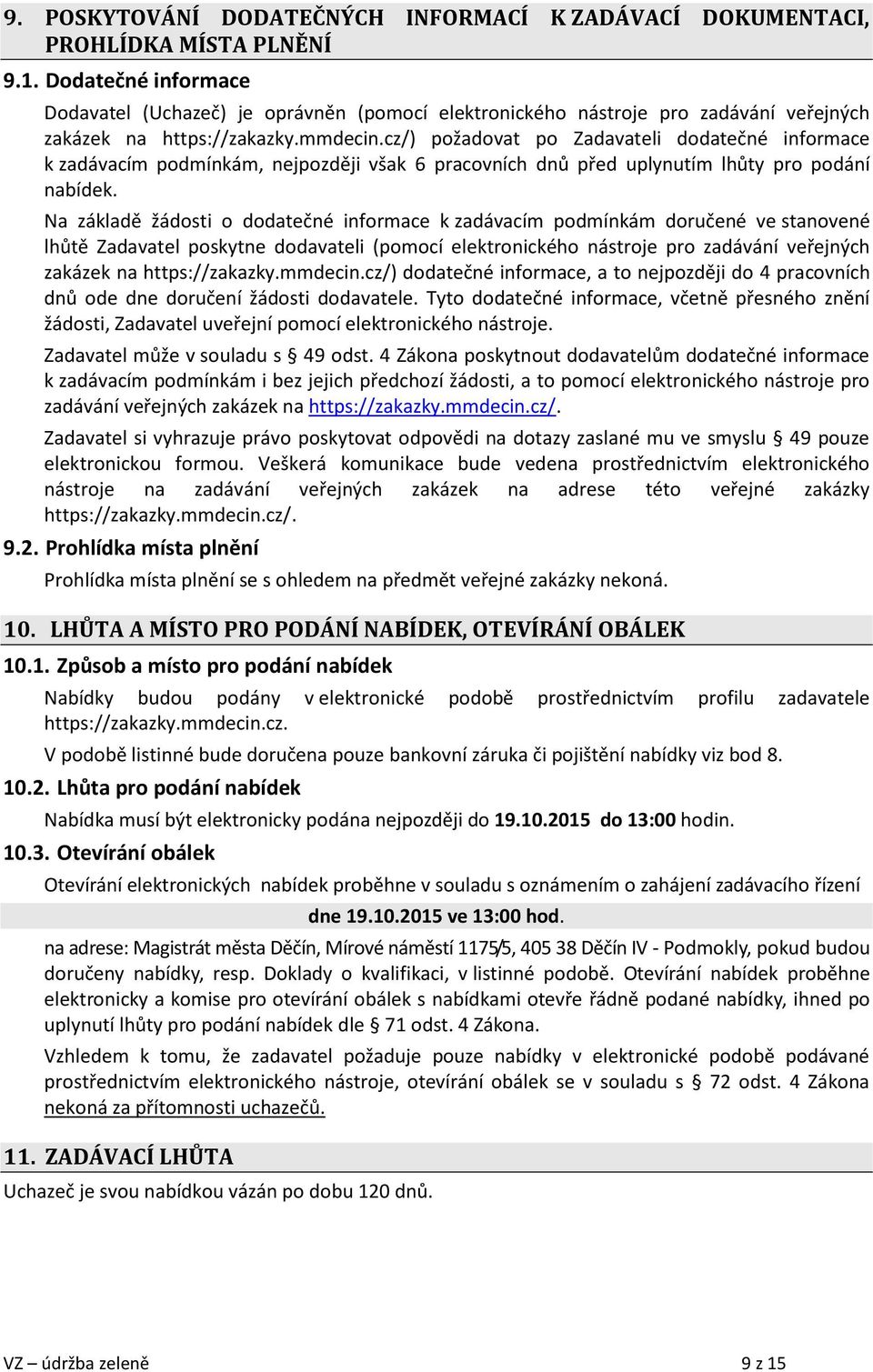 cz/) požadovat po Zadavateli dodatečné informace k zadávacím podmínkám, nejpozději však 6 pracovních dnů před uplynutím lhůty pro podání nabídek.