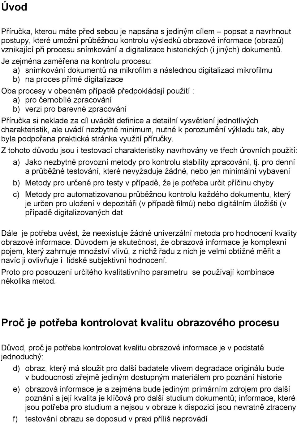 Je zejména zaměřena na kontrolu procesu: a) snímkování dokumentů na mikrofilm a následnou digitalizaci mikrofilmu b) na proces přímé digitalizace Oba procesy v obecném případě předpokládají použití :