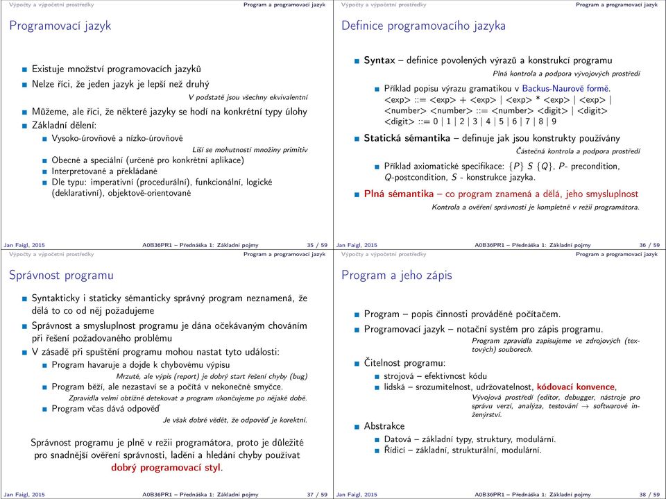 a překládané Dle typu: imperativní (procedurální), funkcionální, logické (deklarativní), objektově-orientované Syntax definice povolených výrazů a konstrukcí programu Plná kontrola a podpora