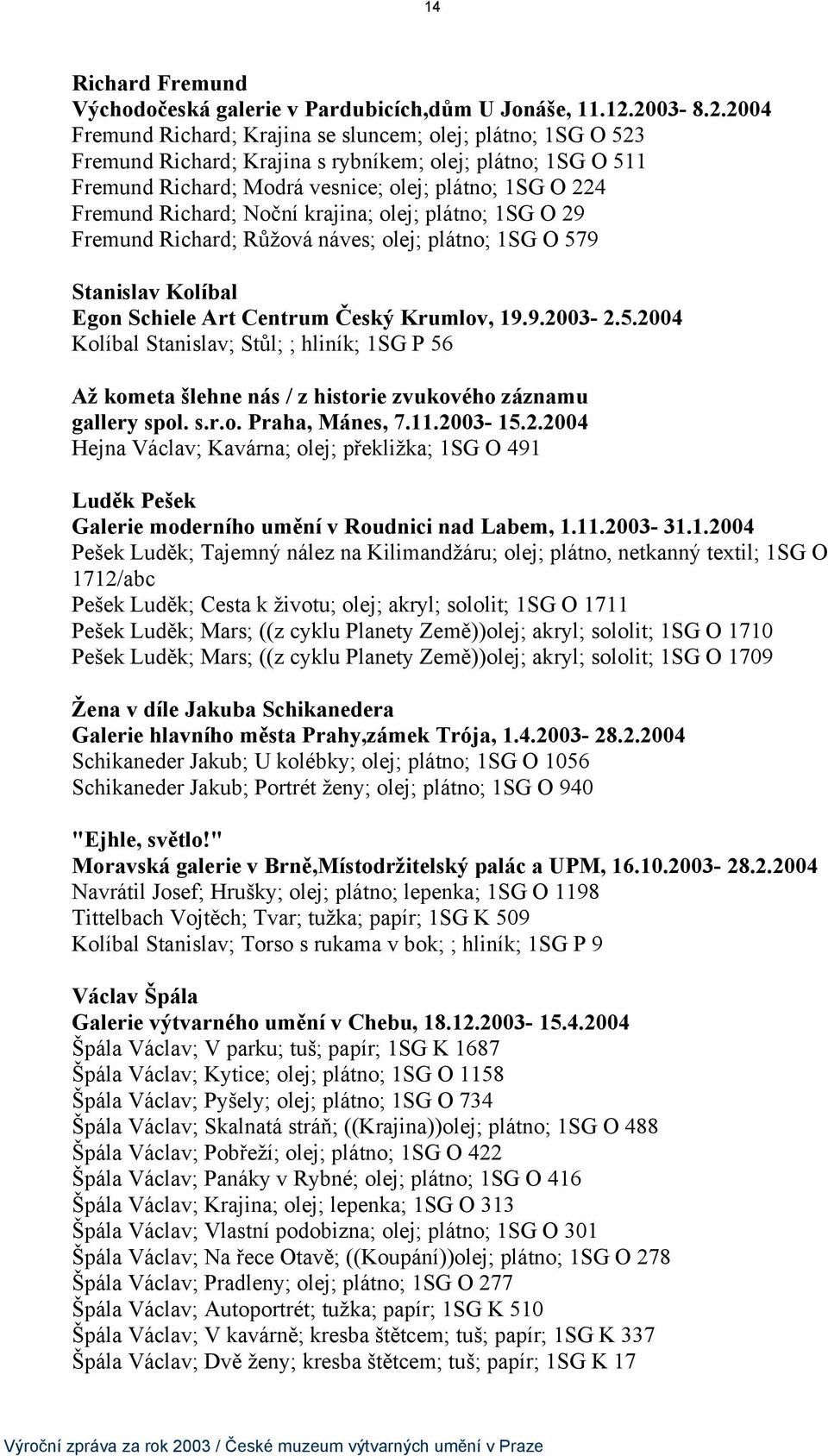 Richard; Noční krajina; olej; plátno; 1SG O 29 Fremund Richard; Růžová náves; olej; plátno; 1SG O 57