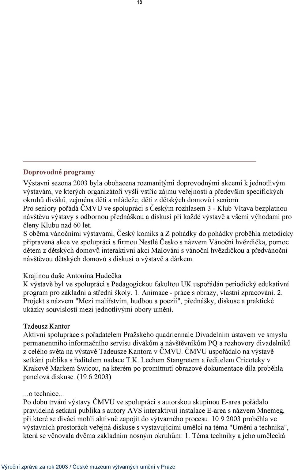 Pro seniory pořádá ČMVU ve spolupráci s Českým rozhlasem 3 - Klub Vltava bezplatnou návštěvu výstavy s odbornou přednáškou a diskusí při každé výstavě a všemi výhodami pro členy Klubu nad 60 let.